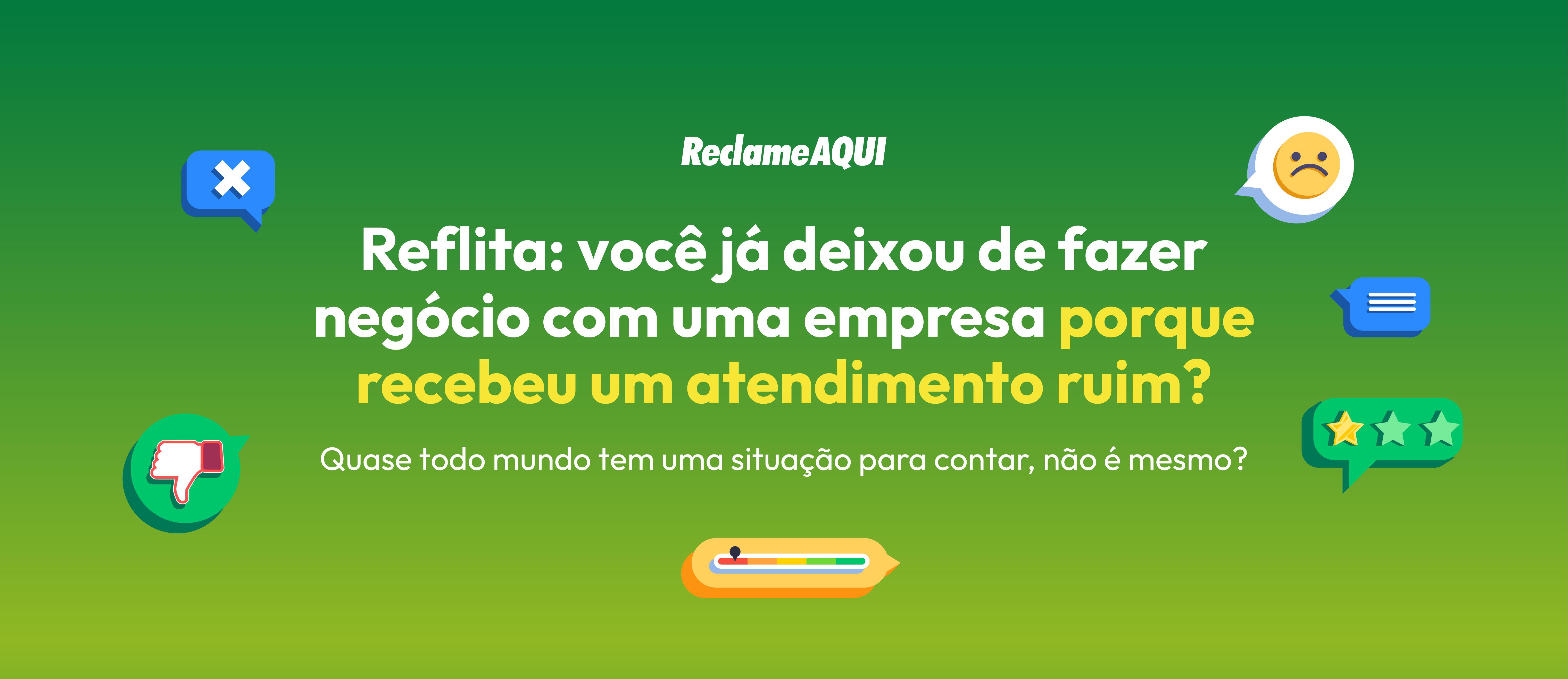 Imagem de fundo verde com o seguinte texto em destaque: "Reflita: você já deixou de fazer negócio com uma empresa porque recebeu um atendimento ruim? Quase todo mundo tem uma situação para contar, não é mesmo?"