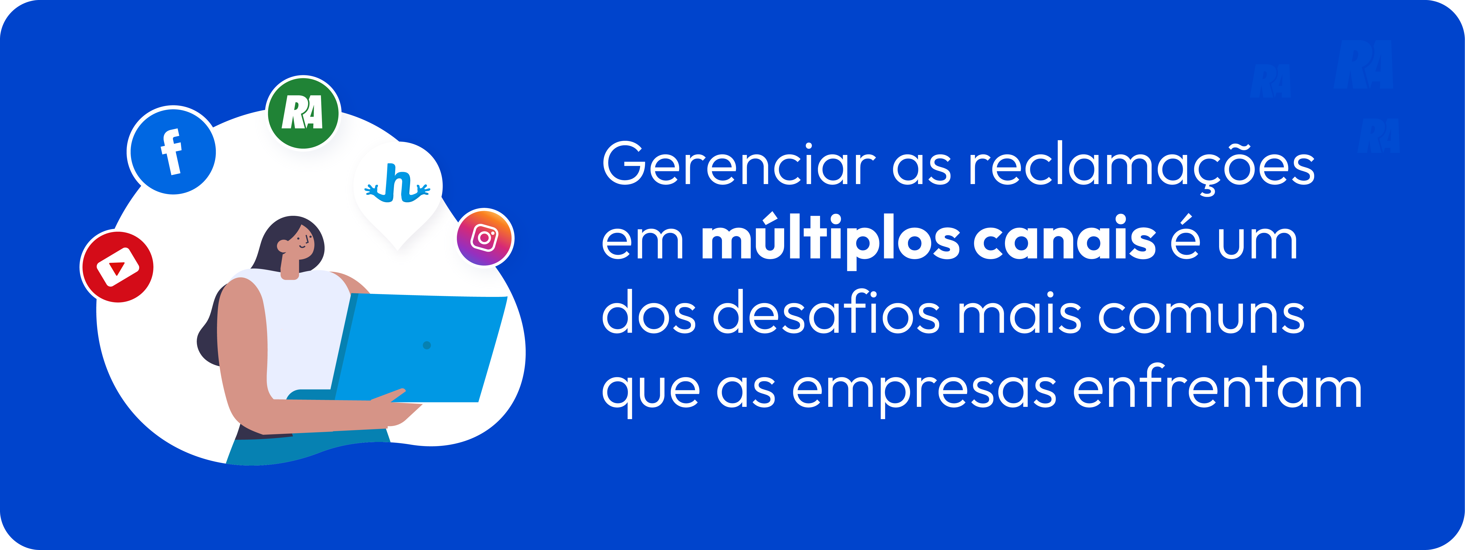 Fundo azul, com um ícone de mulher usando um notebook, com logos de redes sociais em sua volta. Frase em destaque: Gerenciar as reclamações em múltiplos canais é um dos desafios mais comuns que as empresas enfrentam.