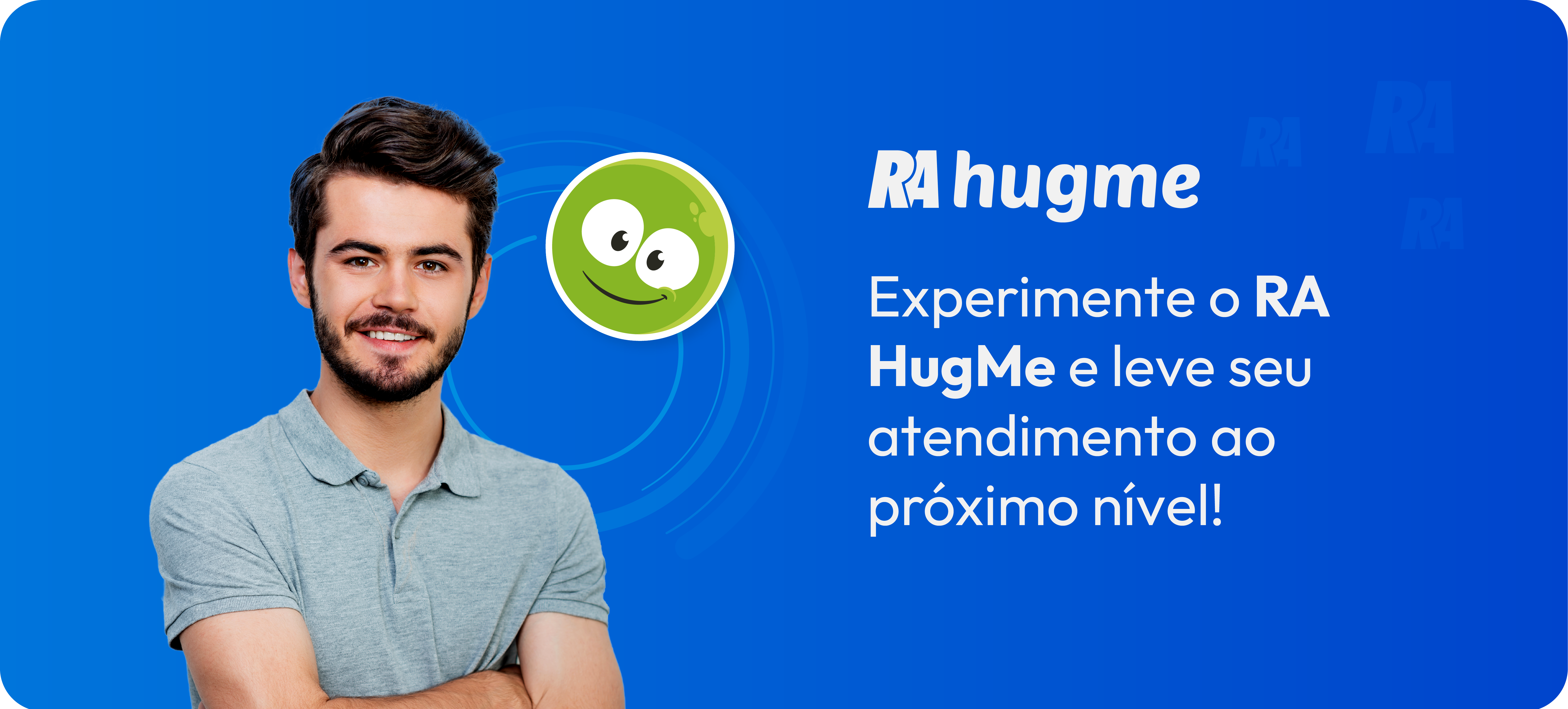 Homem branco de camisa azul ao lado da frase "Experimente o RA HugMe e leve seu atendimento ao próximo nível!"