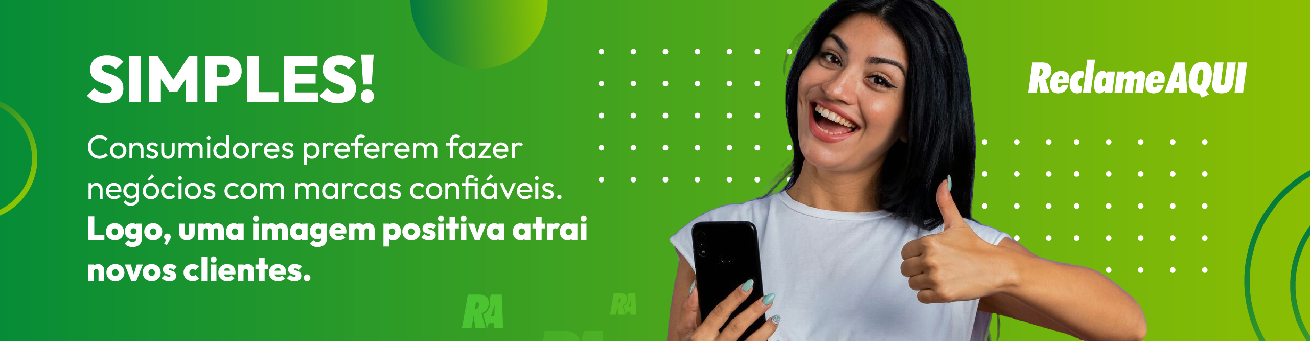 Mulher sorrindo segurando o celular com uma mão e fazendo joinha com a outra. Ao seu lado a frase em destaque "Simples!
Consumidores preferem fazer negócios com marcas confiáveis.
Logo, uma imagem positiva atrai novos clientes.